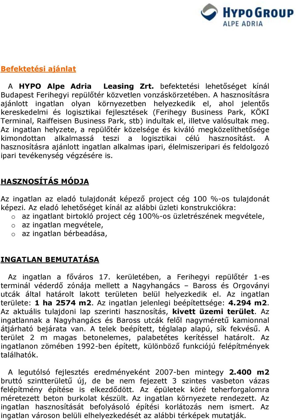 indultak el, illetve valósultak meg. Az ingatlan helyzete, a repülőtér közelsége és kiváló megközelíthetősége kimondottan alkalmassá teszi a logisztikai célú hasznosítást.