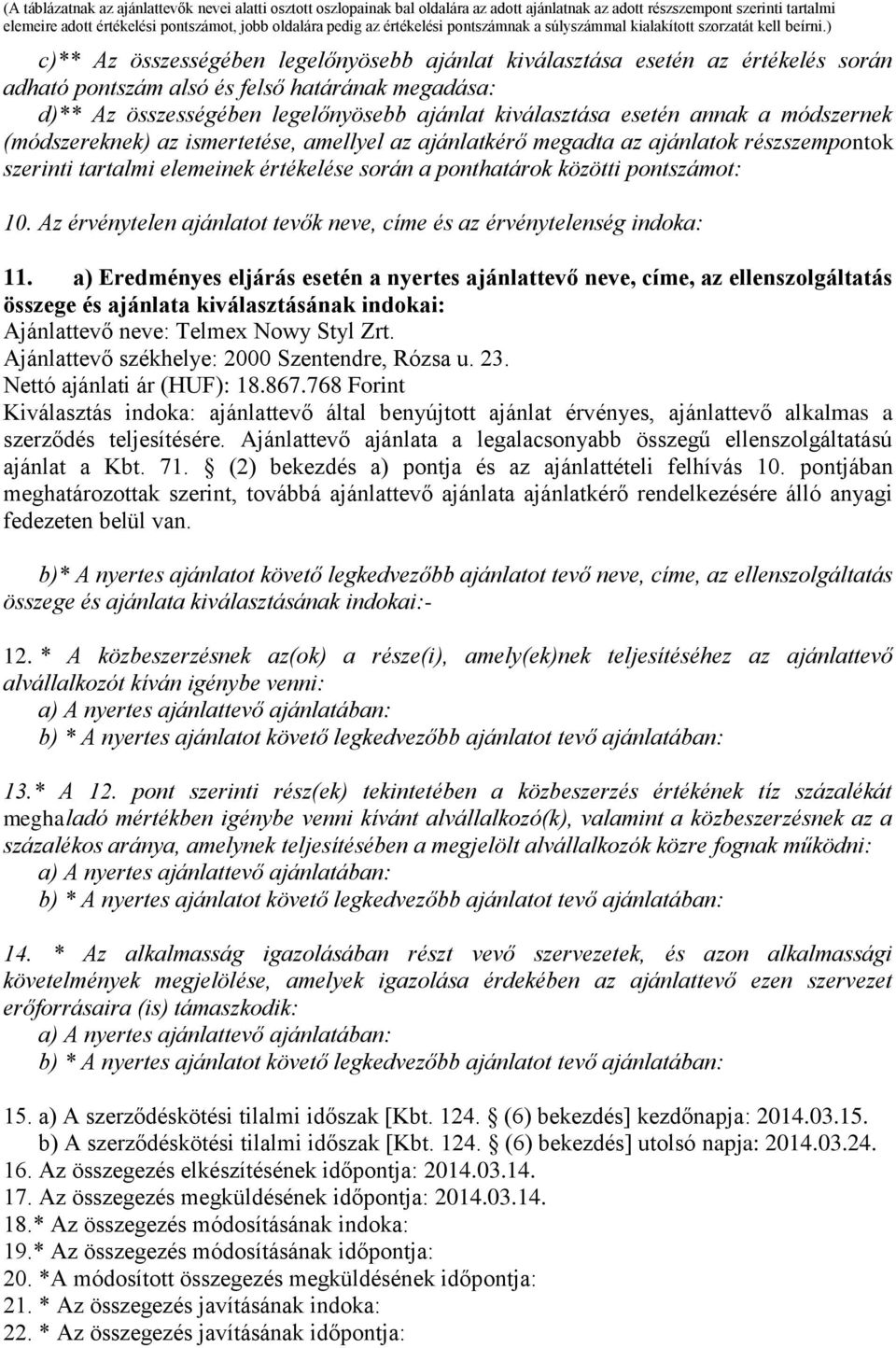 ) c)** Az összességében legelőnyösebb ajánlat kiválasztása esetén az értékelés során adható pontszám alsó és felső határának megadása: d)** Az összességében legelőnyösebb ajánlat kiválasztása esetén