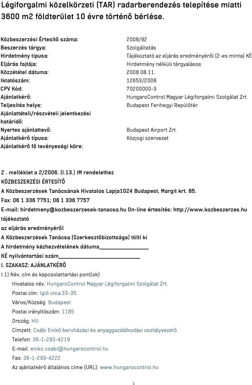 dátuma: 2008.08.11. Iktatószám: 12653/2008 CPV Kód: 70200000-3 Ajánlatkérő: HungaroControl Magyar Légiforgalmi Szolgálat Zrt.