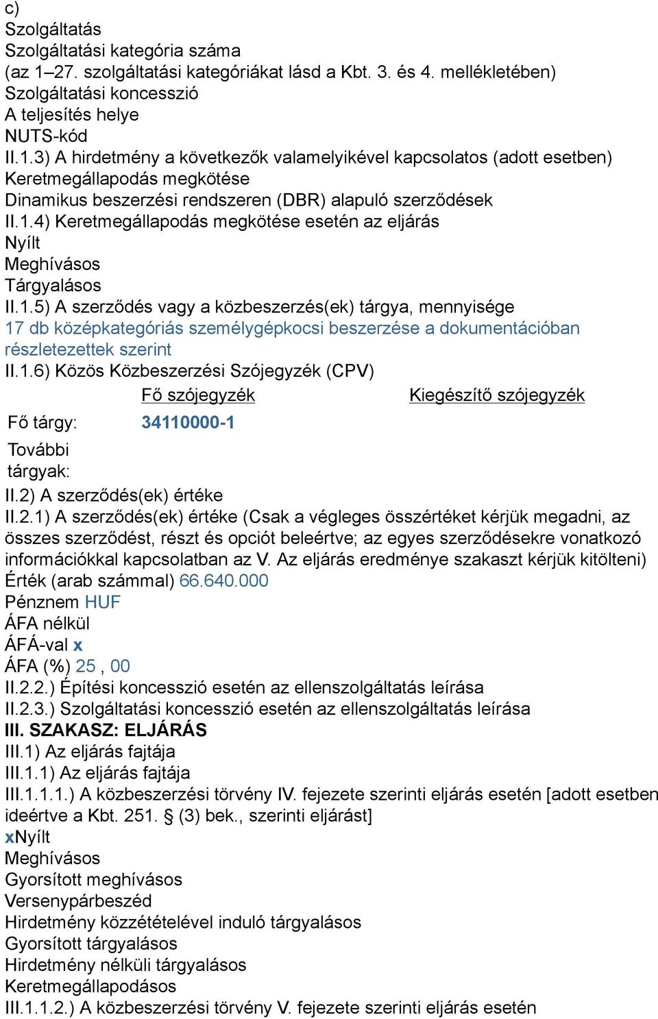 3) A hirdetmény a következők valamelyikével kapcsolatos (adott esetben) Keretmegállapodás megkötése Dinamikus beszerzési rendszeren (DBR) alapuló szerződések II.1.