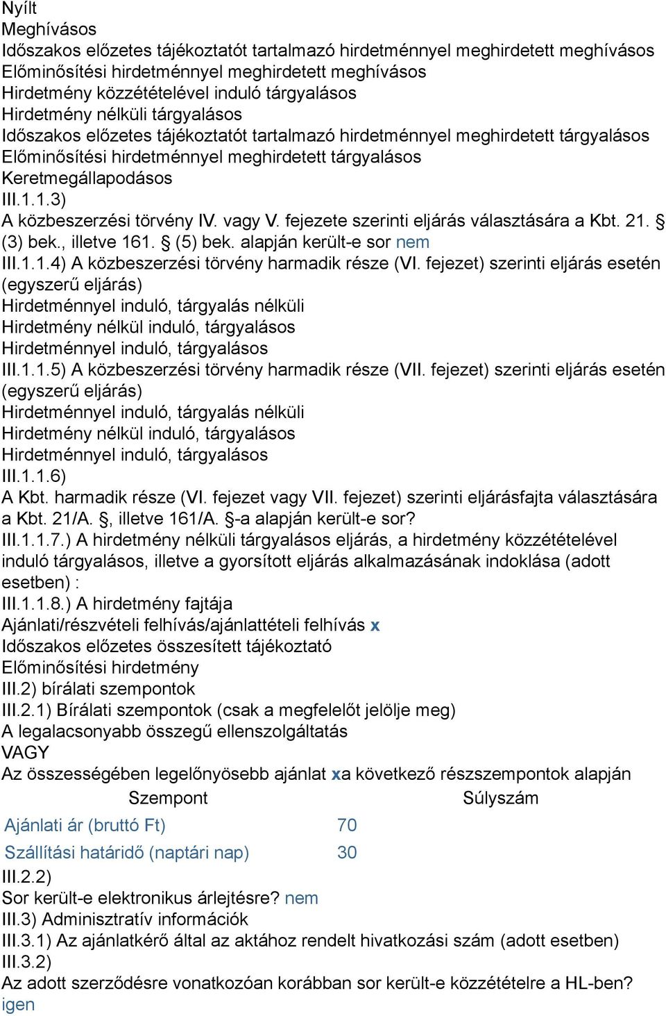 1.3) A közbeszerzési törvény IV. vagy V. fejezete szerinti eljárás választására a Kbt. 21. (3) bek., illetve 161. (5) bek. alapján került-e sor nem III.1.1.4) A közbeszerzési törvény harmadik része (VI.