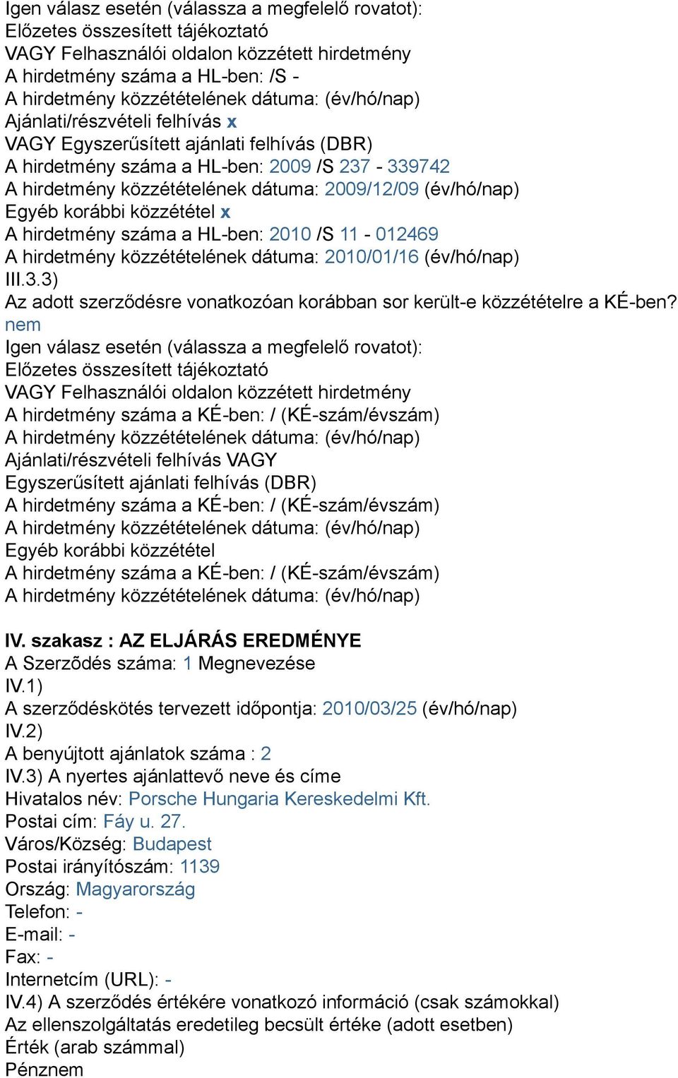 HL-ben: 2010 /S 11-012469 A hirdetmény közzétételének dátuma: 2010/01/16 (év/hó/nap) III.3.3) Az adott szerződésre vonatkozóan korábban sor került-e közzétételre a KÉ-ben?