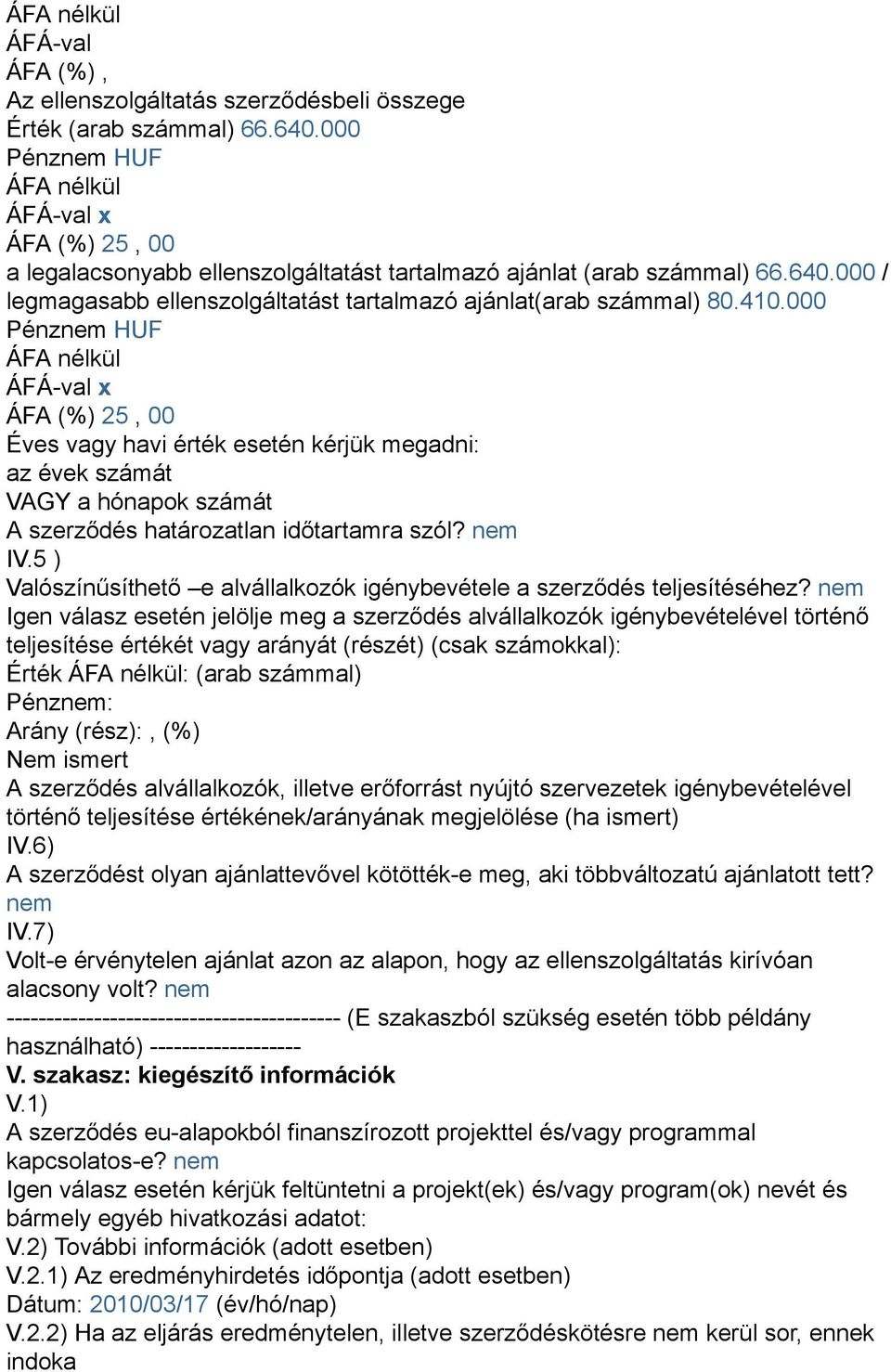 000 Pénznem HUF ÁFÁ-val x ÁFA (%) 25, 00 Éves vagy havi érték esetén kérjük megadni: az évek számát VAGY a hónapok számát A szerződés határozatlan időtartamra szól? nem IV.