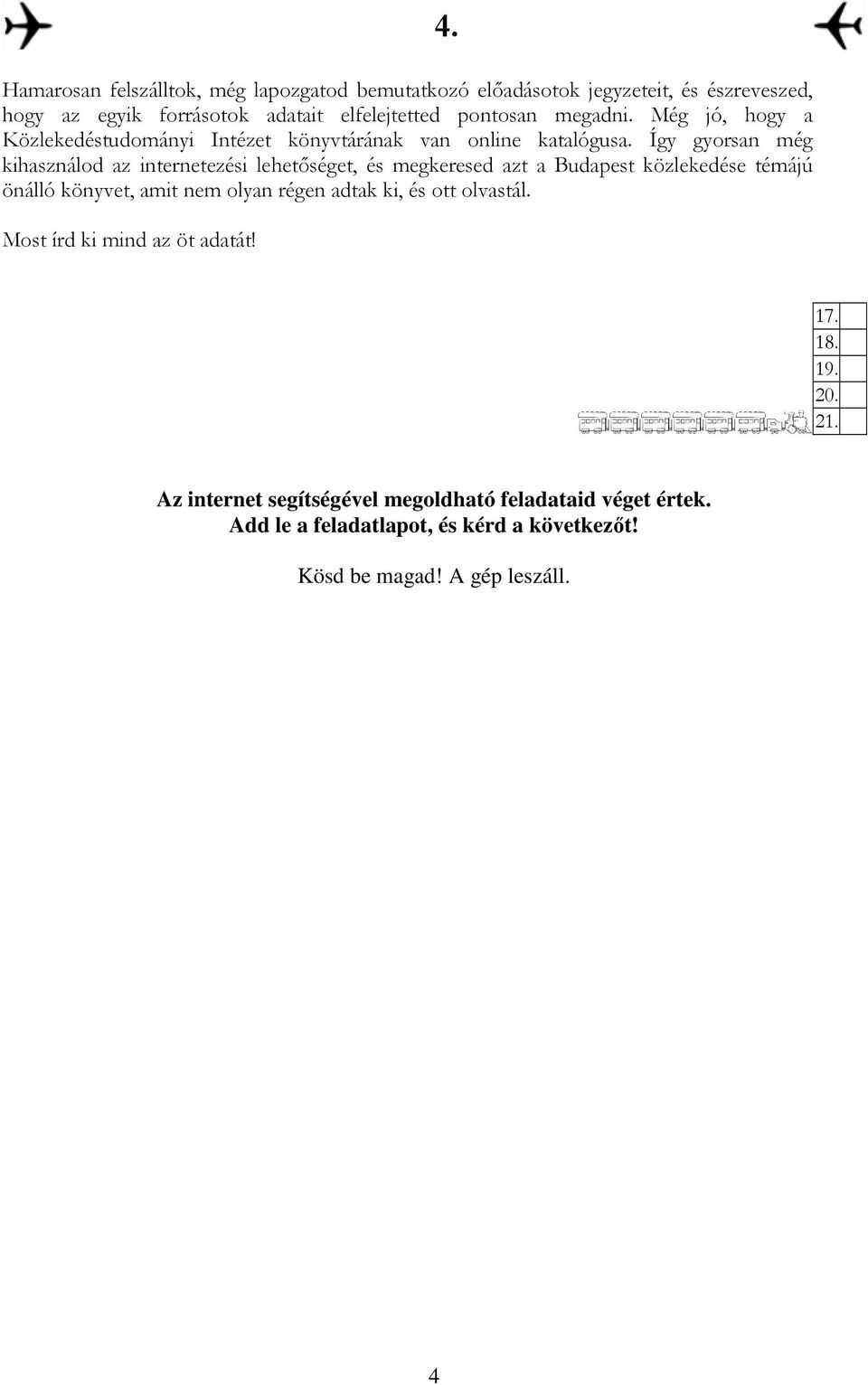 Így gyorsan még kihasználod az internetezési lehetıséget, és megkeresed azt a Budapest közlekedése témájú önálló könyvet, amit nem olyan régen adtak