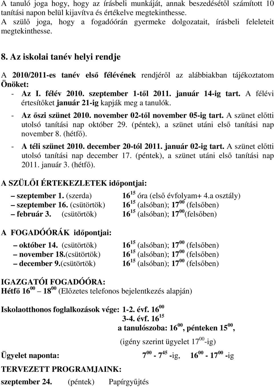 Az iskolai tanév helyi rendje A 2010/2011-es tanév első félévének rendjéről az alábbiakban tájékoztatom Önöket: - Az I. félév 2010. szeptember 1-től 2011. január 14-ig tart.