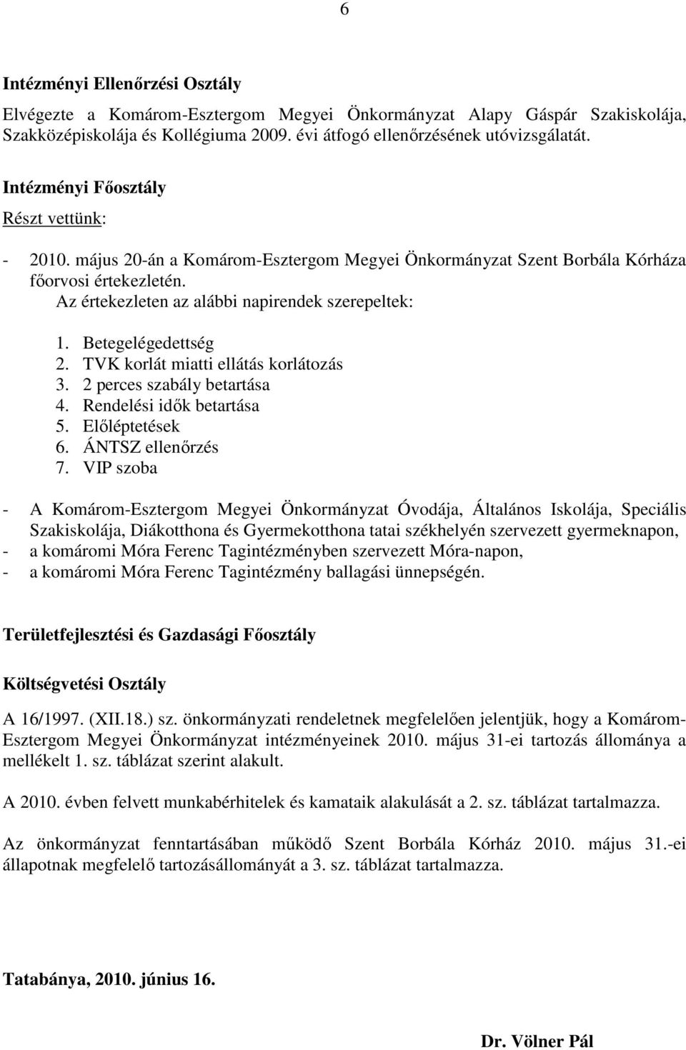 Betegelégedettség 2. TVK korlát miatti ellátás korlátozás 3. 2 perces szabály betartása 4. Rendelési idık betartása 5. Elıléptetések 6. ÁNTSZ ellenırzés 7.