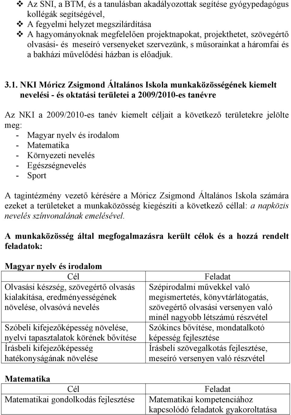 NKI Móricz Zsigmond Általános Iskola munkaközösségének kiemelt nevelési - és oktatási területei a 2009/2010-es tanévre Az NKI a 2009/2010-es tanév kiemelt céljait a következő területekre jelölte meg: