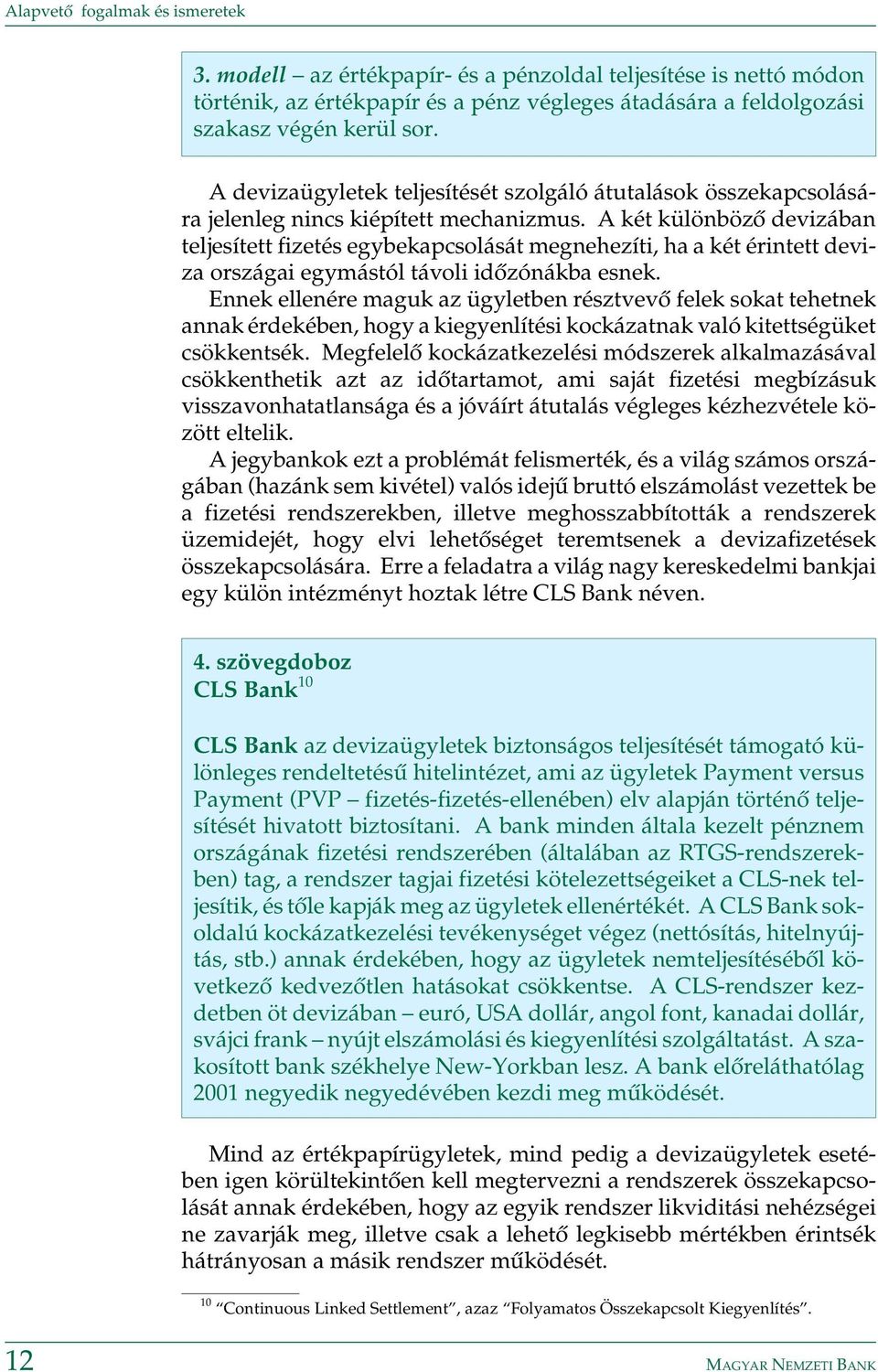 A két különbözõ devizában teljesített fizetés egybekapcsolását megnehezíti, ha a két érintett deviza országai egymástól távoli idõzónákba esnek.