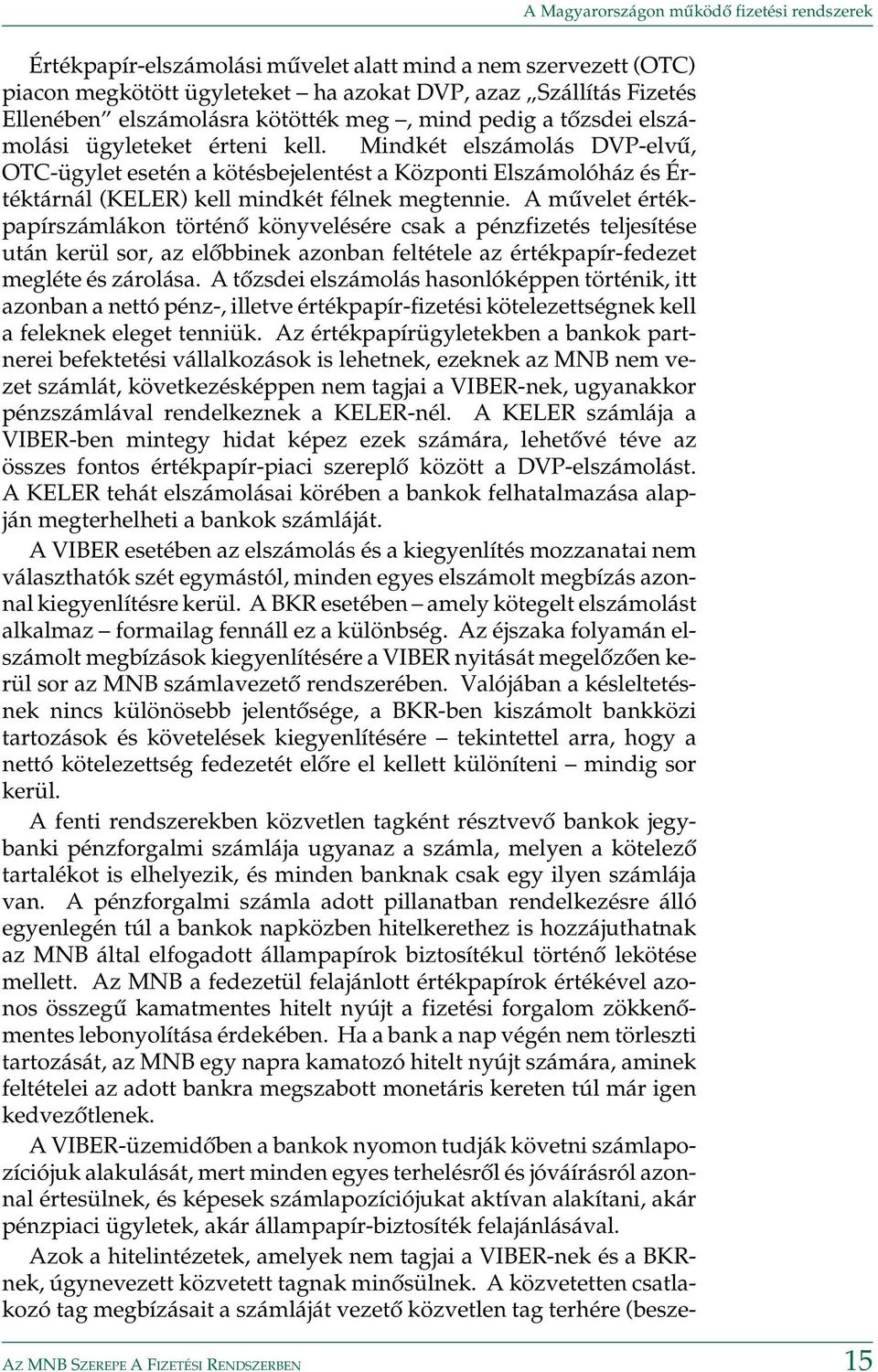 Mindkét elszámolás DVP-elvû, OTC-ügylet esetén a kötésbejelentést a Központi Elszámolóház és Értéktárnál (KELER) kell mindkét félnek megtennie.