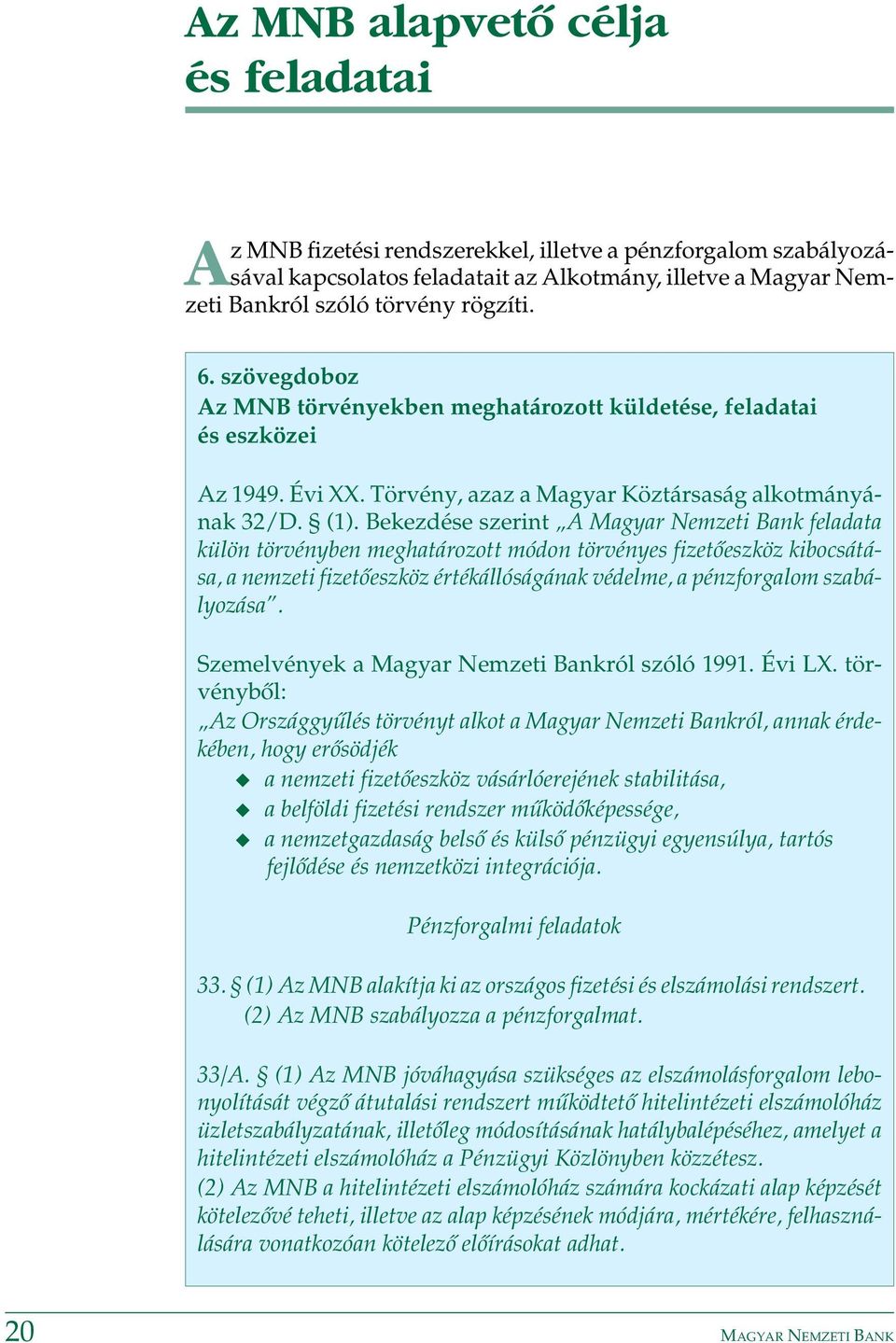 Bekezdése szerint A Magyar Nemzeti Bank feladata külön törvényben meghatározott módon törvényes fizetõeszköz kibocsátása, a nemzeti fizetõeszköz értékállóságának védelme, a pénzforgalom szabályozása.