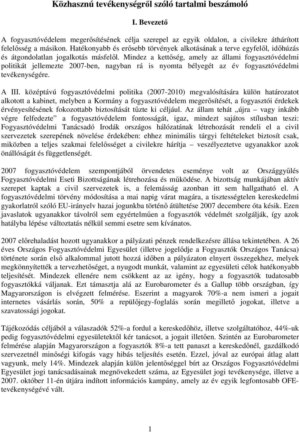 Mindez a kettőség, amely az állami fogyasztóvédelmi politikát jellemezte 2007-ben, nagyban rá is nyomta bélyegét az év fogyasztóvédelmi tevékenységére. A III.