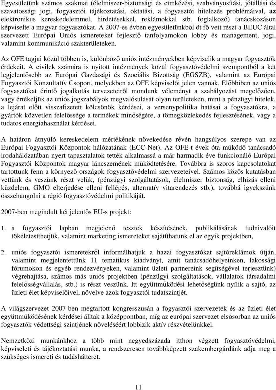 A 2007-es évben egyesületünkből öt fő vett részt a BEUC által szervezett Európai Uniós ismereteket fejlesztő tanfolyamokon lobby és management, jogi, valamint kommunikáció szakterületeken.