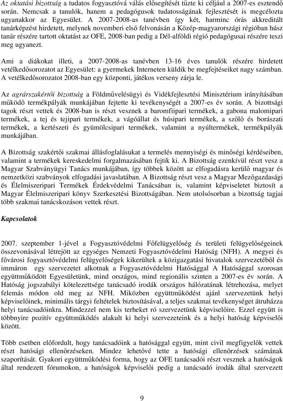 A 2007-2008-as tanévben így két, harminc órás akkreditált tanárképzést hirdetett, melynek novemberi első felvonásán a Közép-magyarországi régióban húsz tanár részére tartott oktatást az OFE, 2008-ban