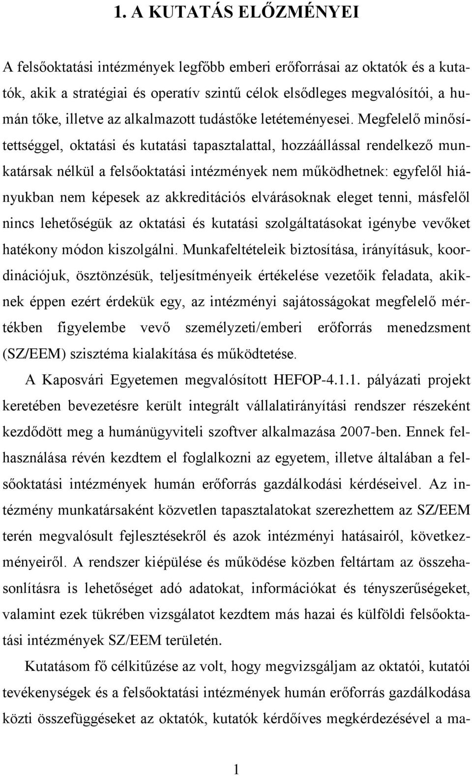 Megfelelő minősítettséggel, oktatási és kutatási tapasztalattal, hozzáállással rendelkező munkatársak nélkül a felsőoktatási intézmények nem működhetnek: egyfelől hiányukban nem képesek az