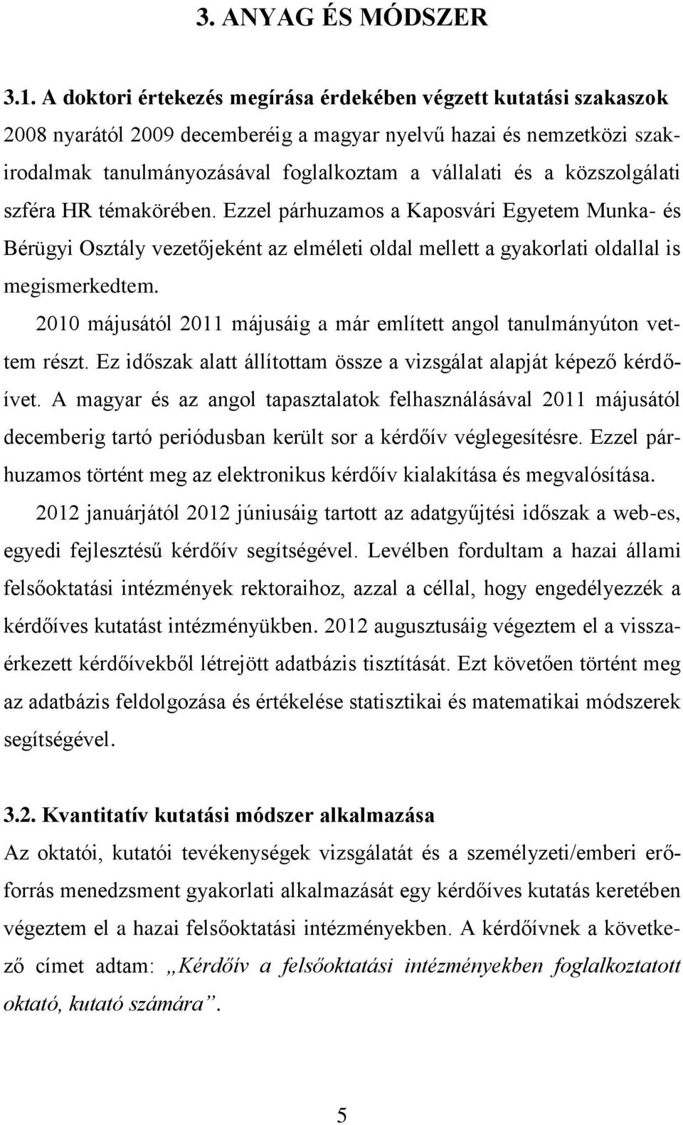 közszolgálati szféra HR témakörében. Ezzel párhuzamos a Kaposvári Egyetem Munka- és Bérügyi Osztály vezetőjeként az elméleti oldal mellett a gyakorlati oldallal is megismerkedtem.