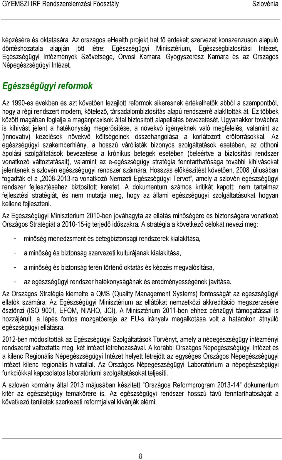 Szövetsége, Orvosi Kamara, Gyógyszerész Kamara és az Országos Népegészségügyi Intézet.