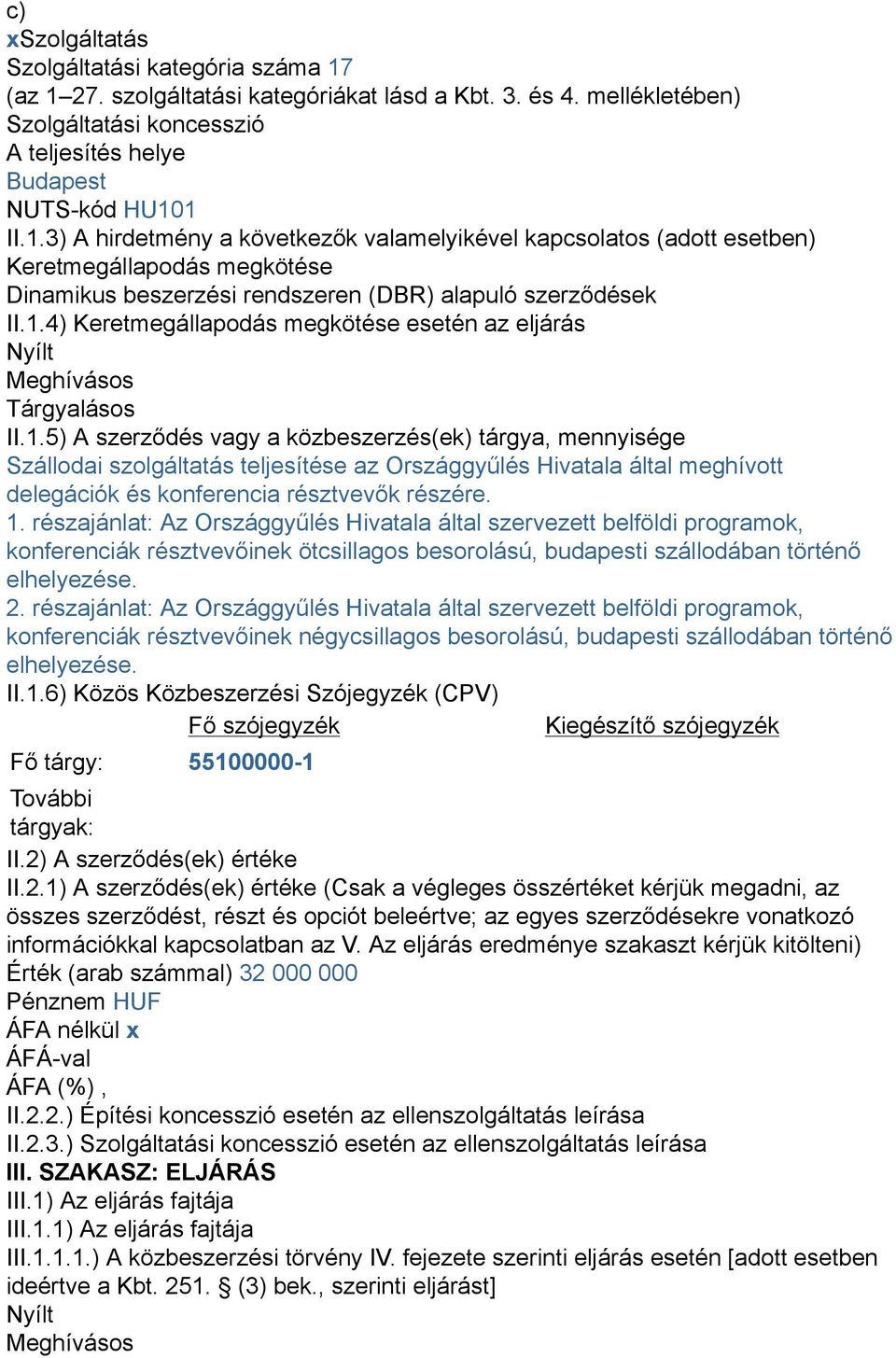 1.4) Keretmegállapodás megkötése esetén az eljárás Nyílt Meghívásos Tárgyalásos II.1.5) A szerződés vagy a közbeszerzés(ek) tárgya, mennyisége Szállodai szolgáltatás teljesítése az Országgyűlés Hivatala által meghívott delegációk és konferencia résztvevők részére.