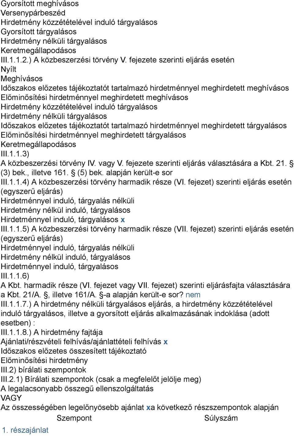 közzétételével induló tárgyalásos Hirdetmény nélküli tárgyalásos Időszakos előzetes tájékoztatót tartalmazó hirdetménnyel meghirdetett tárgyalásos Előminősítési hirdetménnyel meghirdetett tárgyalásos