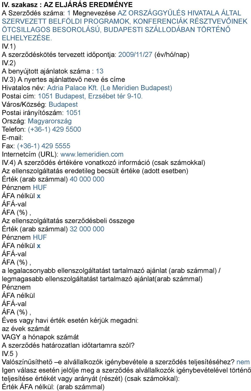 3) A nyertes ajánlattevő neve és címe Hivatalos név: Adria Palace Kft. (Le Meridien Budapest) Postai cím: 1051 Budapest, Erzsébet tér 9-10.