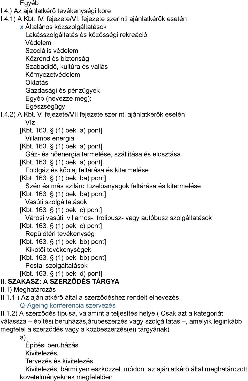 Környezetvédelem Oktatás Gazdasági és pénzügyek Egyéb (nevezze meg): Egészségügy I.4.2) A Kbt. V. fejezete/vii fejezete szerinti ajánlatkérők esetén Víz [Kbt. 163. (1) bek.