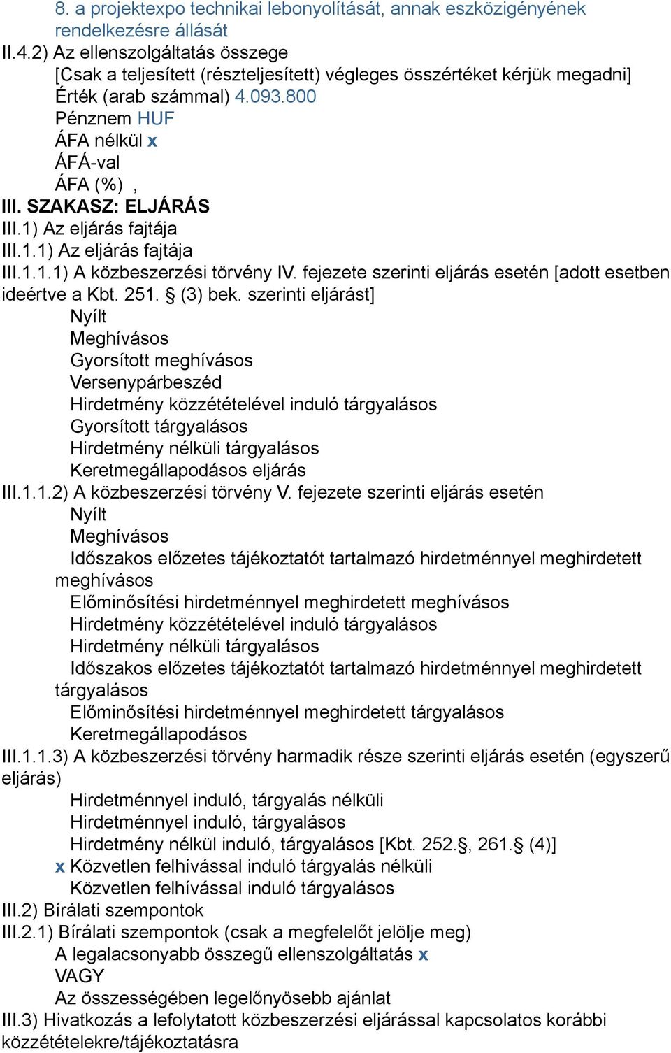 SZAKASZ: ELJÁRÁS III.1) Az eljárás fajtája III.1.1) Az eljárás fajtája III.1.1.1) A közbeszerzési törvény IV. fejezete szerinti eljárás esetén [adott esetben ideértve a Kbt. 251. (3) bek.