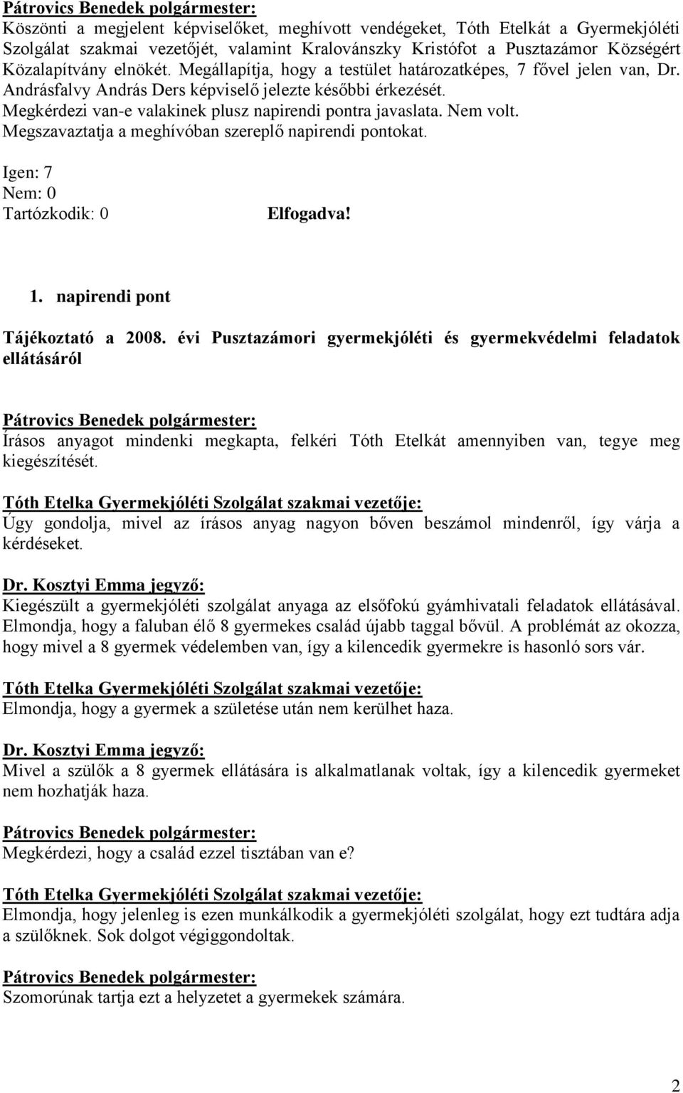 Megszavaztatja a meghívóban szereplő napirendi pontokat. Igen: 7 Nem: 0 Tartózkodik: 0 Elfogadva! 1. napirendi pont Tájékoztató a 2008.