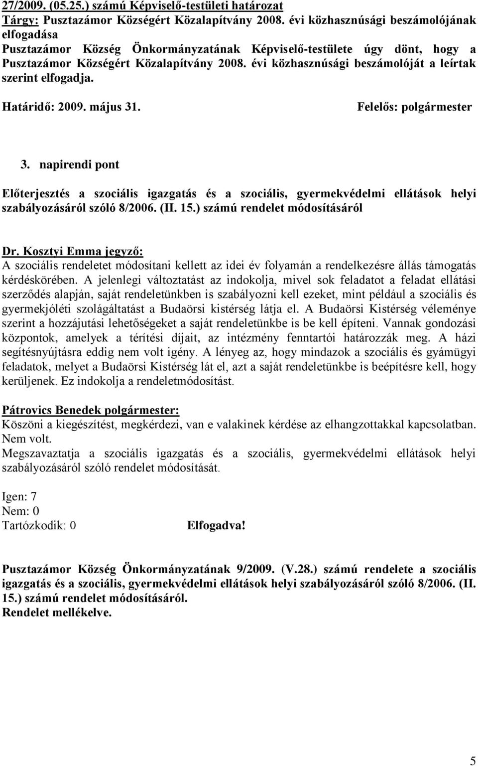 évi közhasznúsági beszámolóját a leírtak szerint elfogadja. Határidő: 2009. május 31. Felelős: polgármester 3.