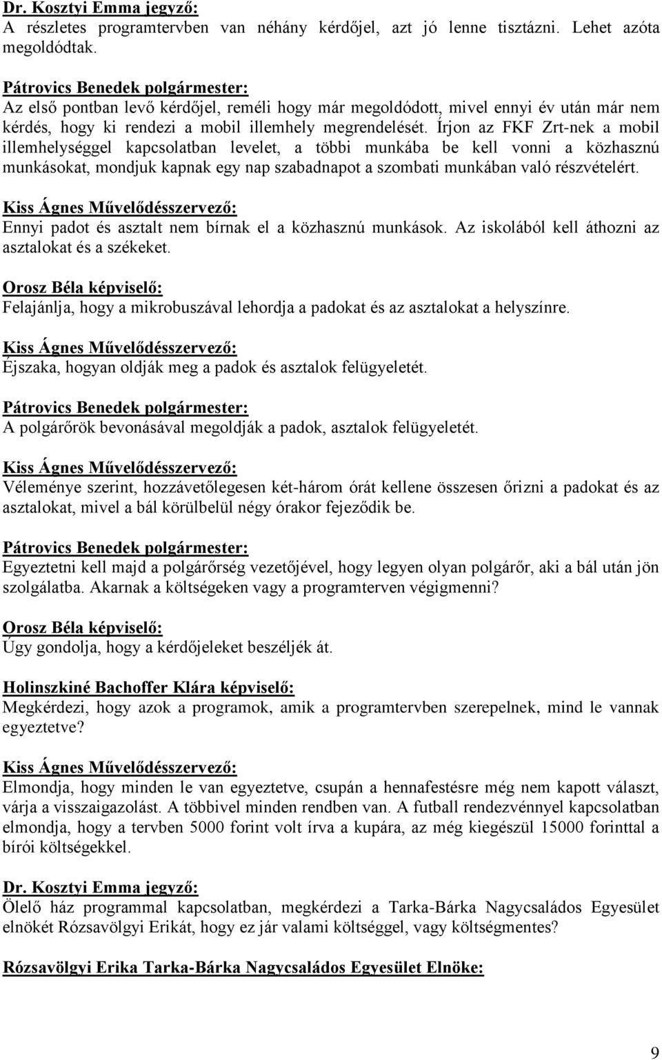 Írjon az FKF Zrt-nek a mobil illemhelységgel kapcsolatban levelet, a többi munkába be kell vonni a közhasznú munkásokat, mondjuk kapnak egy nap szabadnapot a szombati munkában való részvételért.