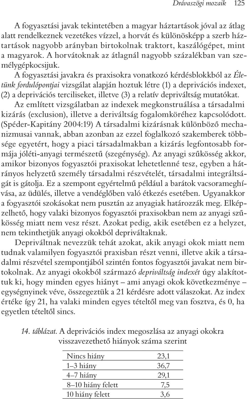 A fogyasztási javakra és praxisokra vonatkozó kérdésblokkból az Életünk fordulópontjai vizsgálat alapján hoztuk létre (1) a deprivációs indexet, (2) a deprivációs terciliseket, illetve (3) a relatív