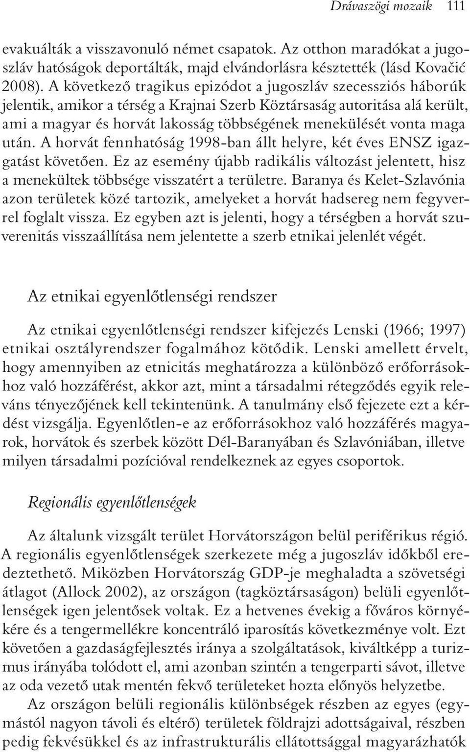 vonta maga után. A horvát fennhatóság 1998-ban állt helyre, két éves ENSZ igazgatást követõen. Ez az esemény újabb radikális változást jelentett, hisz a menekültek többsége visszatért a területre.