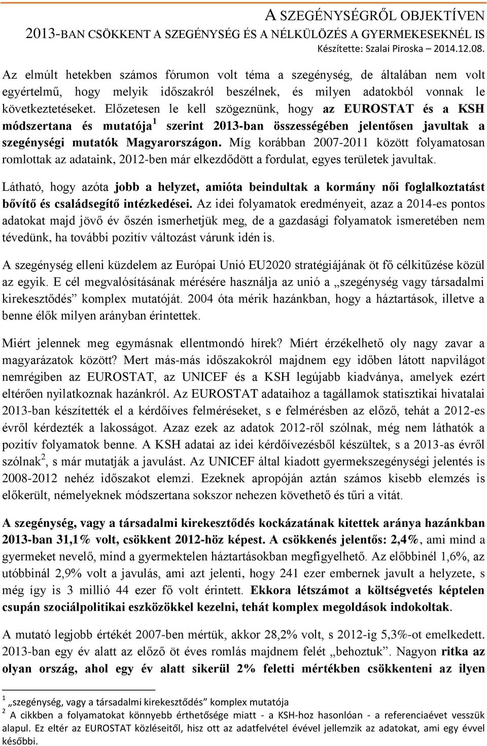 Előzetesen le kell szögeznünk, hogy az EUROSTAT és a KSH módszertana és mutatója 1 szerint 2013-ban összességében jelentősen javultak a szegénységi mutatók Magyarországon.