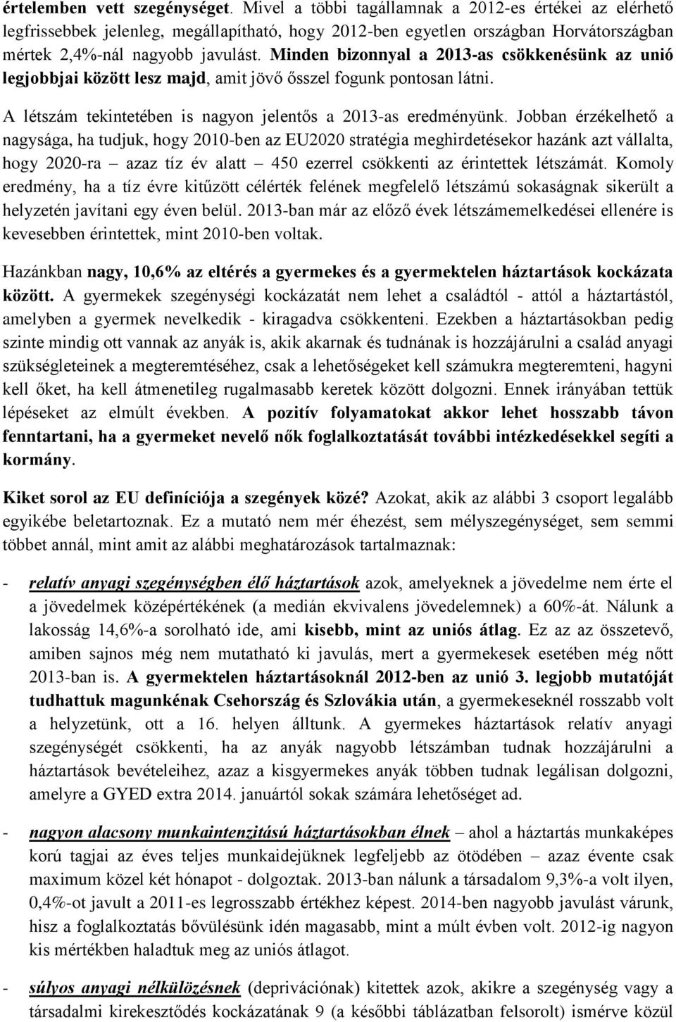 Minden bizonnyal a 2013-as csökkenésünk az unió legjobbjai között lesz majd, amit jövő ősszel fogunk pontosan látni. A létszám tekintetében is nagyon jelentős a 2013-as eredményünk.