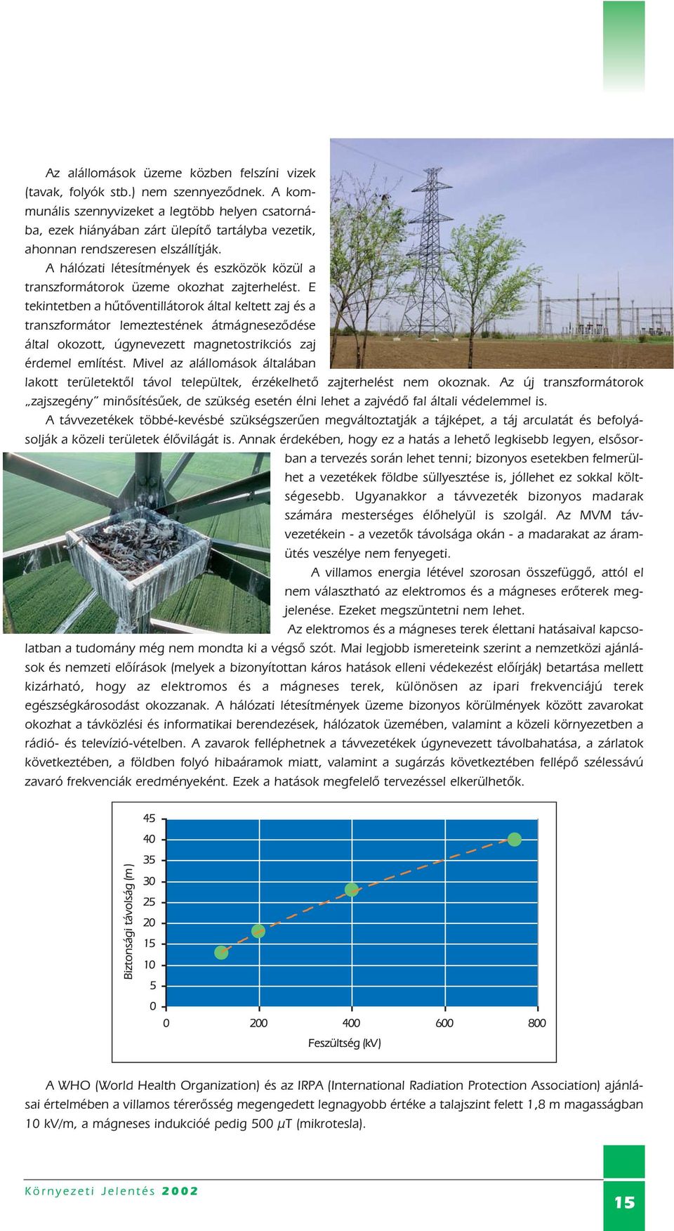 A hálózati létesítmények és eszközök közül a transzformátorok üzeme okozhat zajterhelést.