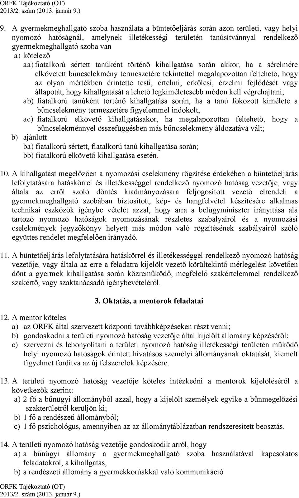 érintette testi, értelmi, erkölcsi, érzelmi fejlődését vagy állapotát, hogy kihallgatását a lehető legkíméletesebb módon kell végrehajtani; ab) fiatalkorú tanúként történő kihallgatása során, ha a