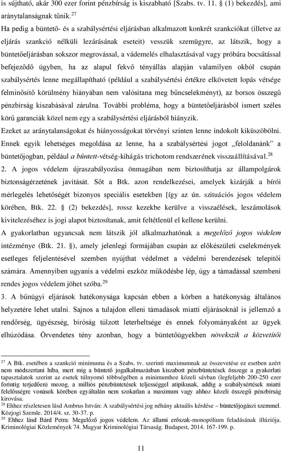 sokszor megrovással, a vádemelés elhalasztásával vagy próbára bocsátással befejeződő ügyben, ha az alapul fekvő tényállás alapján valamilyen okból csupán szabálysértés lenne megállapítható (például a