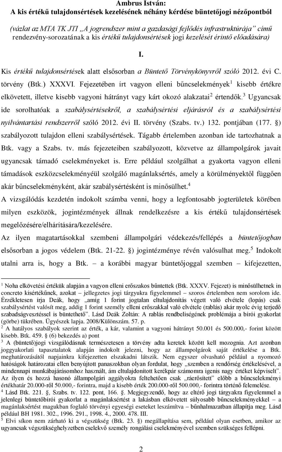 ) XXXVI. Fejezetében írt vagyon elleni bűncselekmények 1 kisebb értékre elkövetett, illetve kisebb vagyoni hátrányt vagy kárt okozó alakzatai 2 értendők.