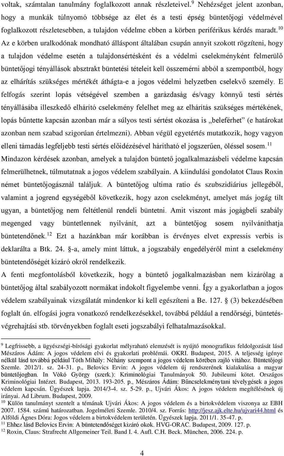 10 Az e körben uralkodónak mondható álláspont általában csupán annyit szokott rögzíteni, hogy a tulajdon védelme esetén a tulajdonsértésként és a védelmi cselekményként felmerülő büntetőjogi