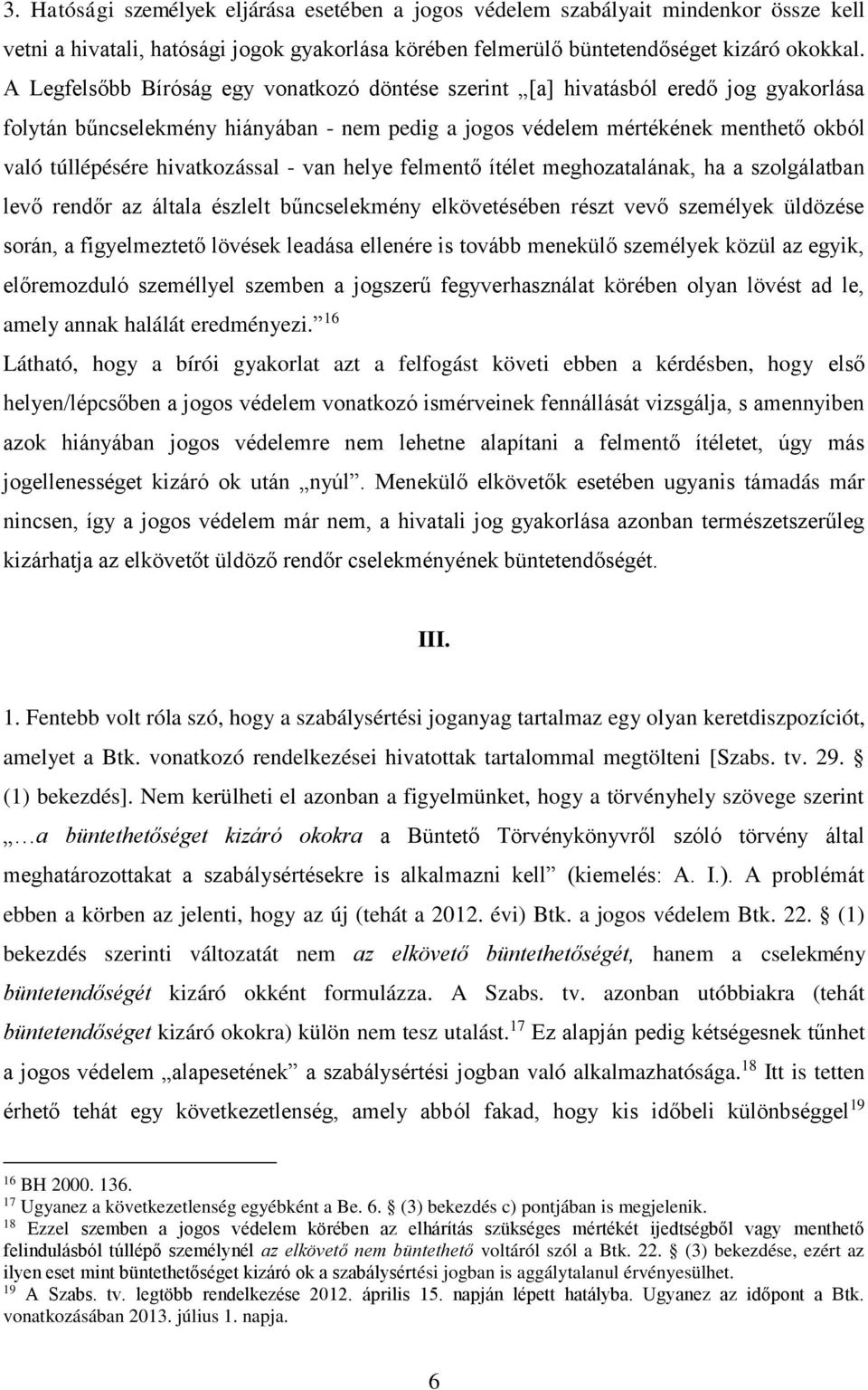 hivatkozással - van helye felmentő ítélet meghozatalának, ha a szolgálatban levő rendőr az általa észlelt bűncselekmény elkövetésében részt vevő személyek üldözése során, a figyelmeztető lövések