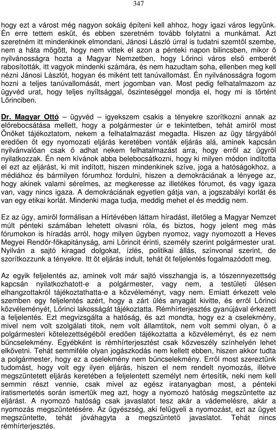 Nemzetben, hogy Lırinci város elsı emberét rabosították, itt vagyok mindenki számára, és nem hazudtam soha, ellenben meg kell nézni Jánosi Lászlót, hogyan és miként tett tanúvallomást.