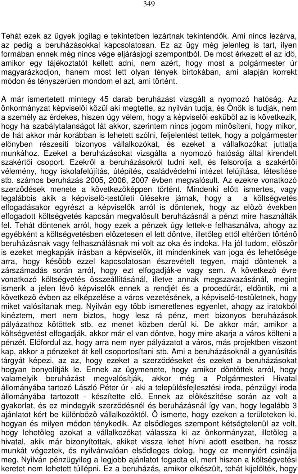 De most érkezett el az idı, amikor egy tájékoztatót kellett adni, nem azért, hogy most a polgármester úr magyarázkodjon, hanem most lett olyan tények birtokában, ami alapján korrekt módon és