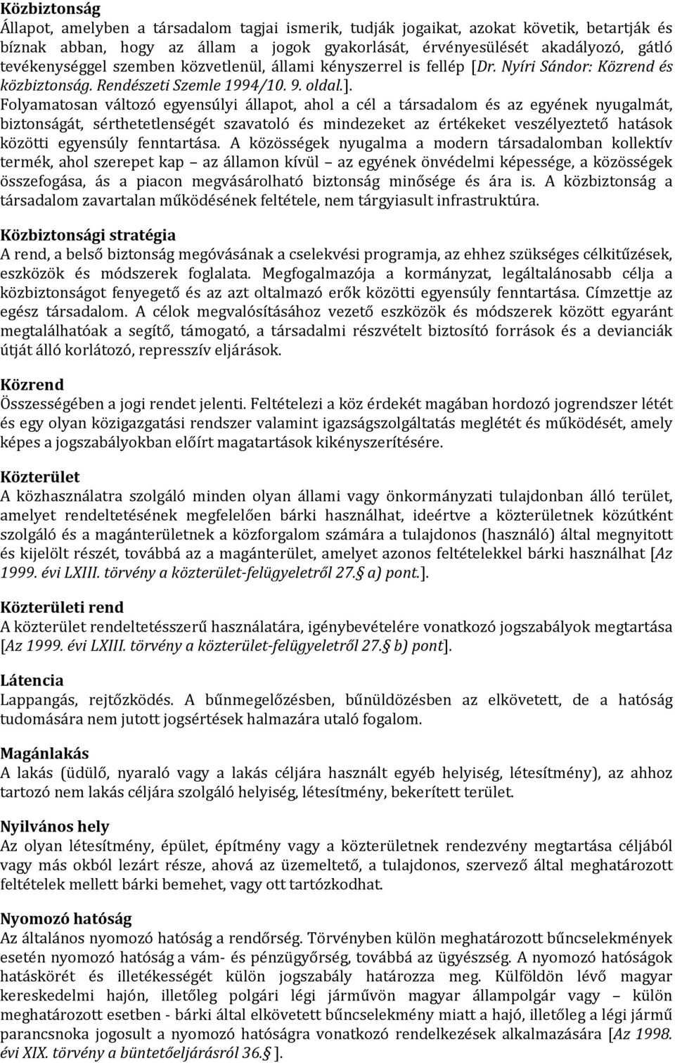 Folyamatosan változó egyensúlyi állapot, ahol a cél a társadalom és az egyének nyugalmát, biztonságát, sérthetetlenségét szavatoló és mindezeket az értékeket veszélyeztető hatások közötti egyensúly