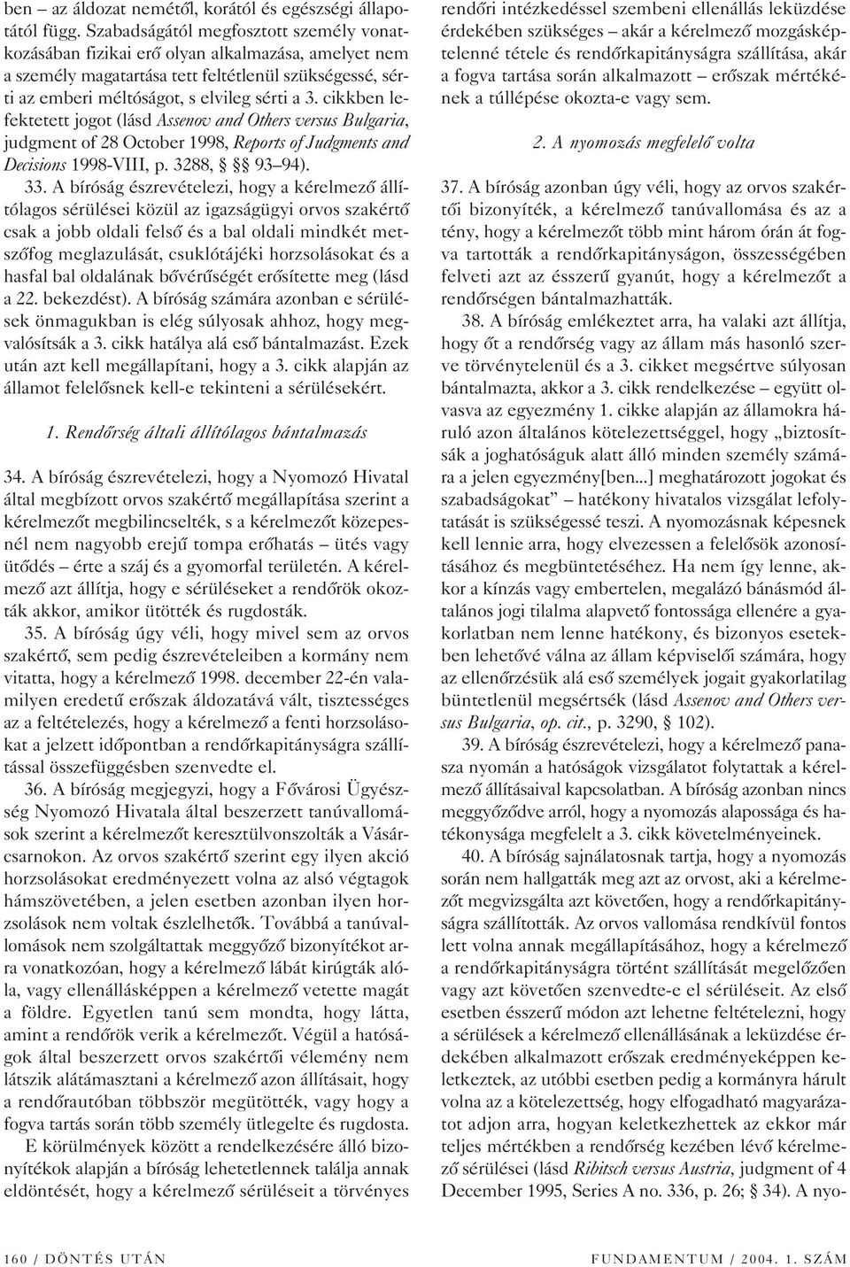 cikkben lefektetett jogot (lásd Assenov and Others versus Bulgaria, judgment of 28 October 1998, Reports of Judgments and Decisions 1998-VIII, p. 3288, 93 94). 33.