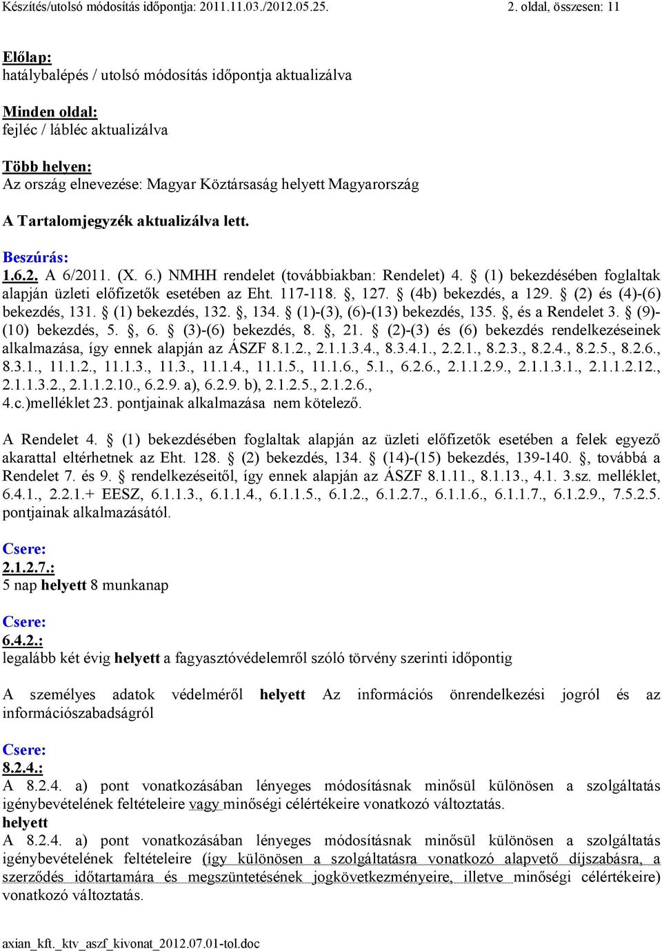 oldal, összesen: 11 Előlap: hatálybalépés / utolsó módosítás időpontja aktualizálva Minden oldal: fejléc / lábléc aktualizálva Több helyen: Az ország elnevezése: Magyar Köztársaság helyett