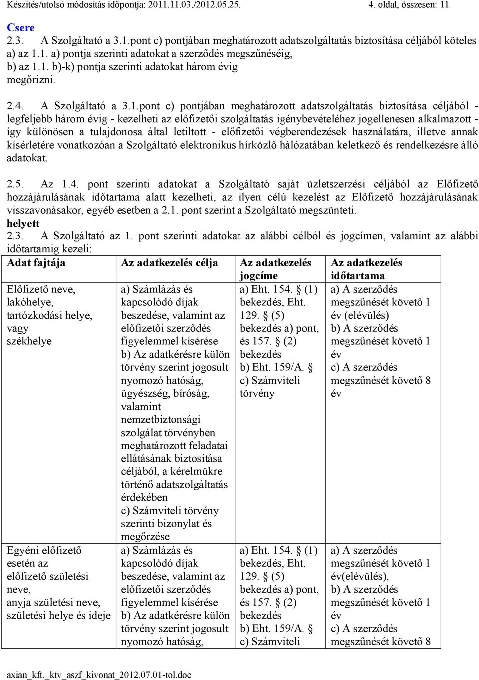 biztosítása céljából - legfeljebb három ig - kezelheti az előfizetői szolgáltatás igénybevételéhez jogellenesen alkalmazott - így különösen a tulajdonosa által letiltott - előfizetői végberendezések