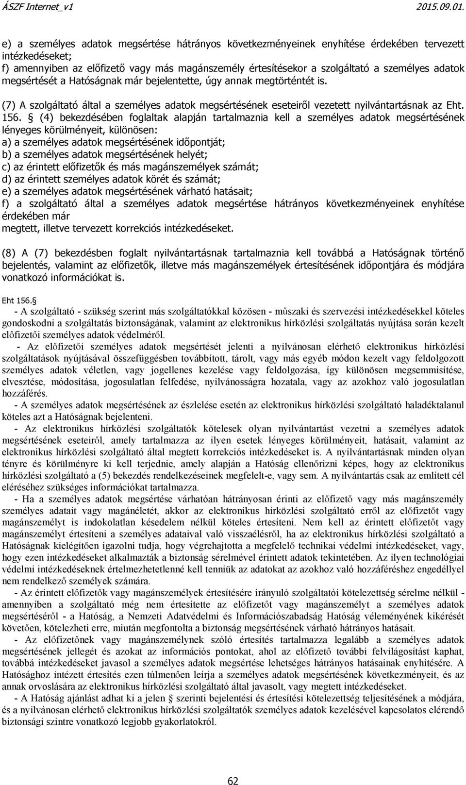 - Az el fizet i személyes adatok megsértését jelenti a nyilvánosan elérhet elektronikus hírközlési szolgáltatások nyújtásával összefüggésben továbbított, tárolt, vagy más egyéb módon kezelt vagy