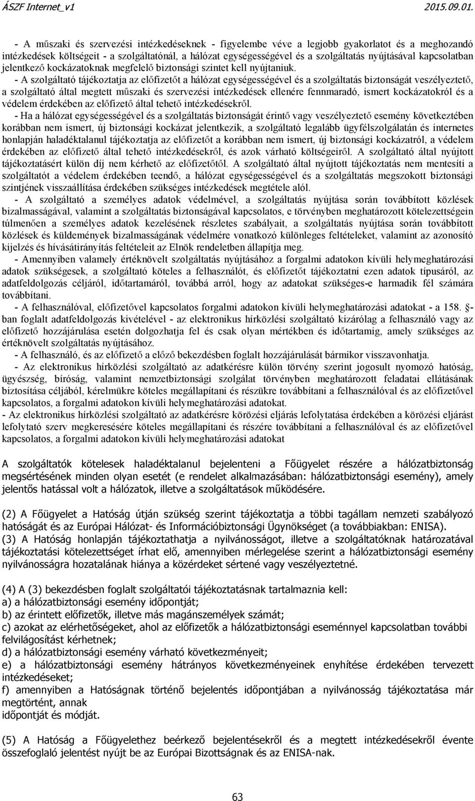 - A szolgáltató tájékoztatja az el fizet t a hálózat egységességével és a szolgáltatás biztonságát veszélyeztet, a szolgáltató által megtett m szaki és szervezési intézkedések ellenére fennmaradó,