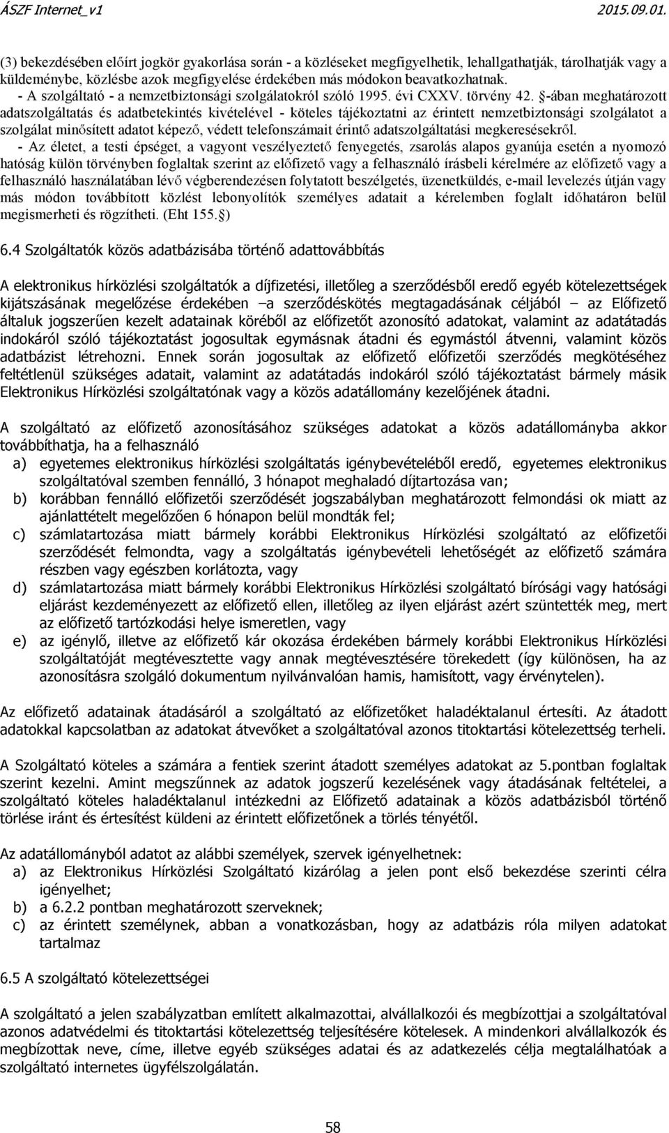 -ában meghatározott adatszolgáltatás és adatbetekintés kivételével - köteles tájékoztatni az érintett nemzetbiztonsági szolgálatot a szolgálat min sített adatot képez, védett telefonszámait érint