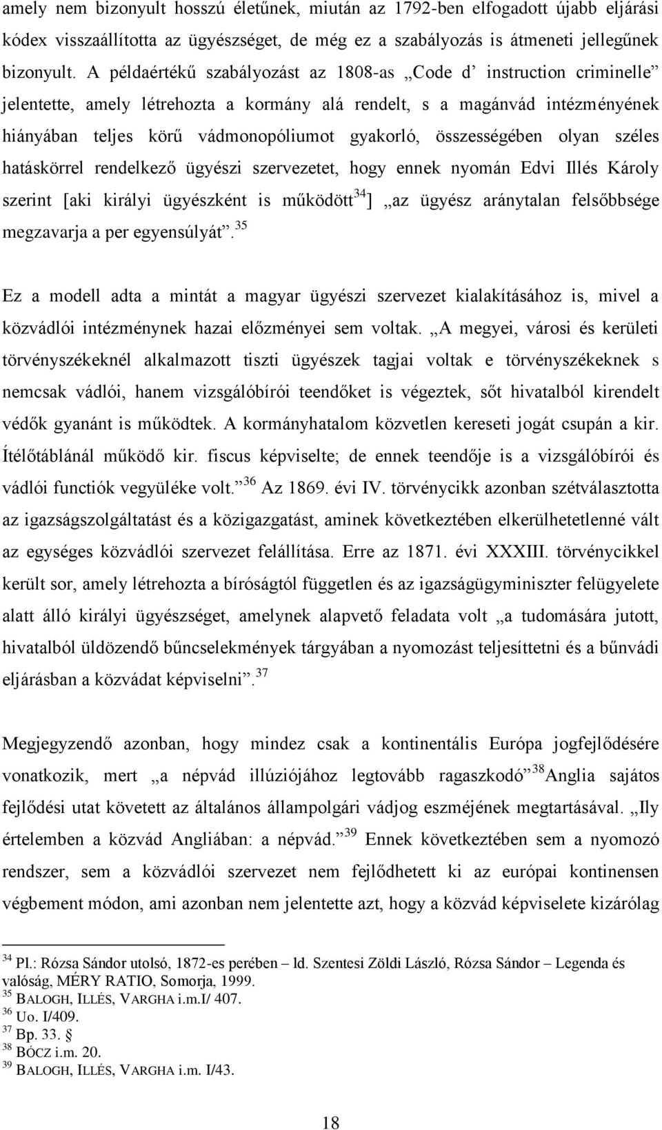 összességében olyan széles hatáskörrel rendelkező ügyészi szervezetet, hogy ennek nyomán Edvi Illés Károly szerint [aki királyi ügyészként is működött 34 ] az ügyész aránytalan felsőbbsége megzavarja