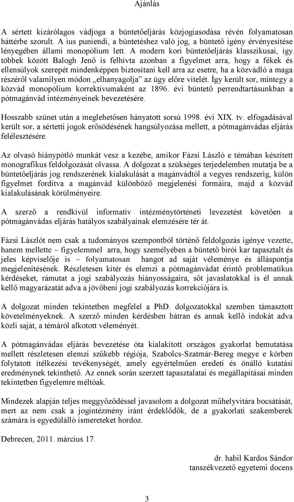 A modern kori büntetőeljárás klasszikusai, így többek között Balogh Jenő is felhívta azonban a figyelmet arra, hogy a fékek és ellensúlyok szerepét mindenképpen biztosítani kell arra az esetre, ha a