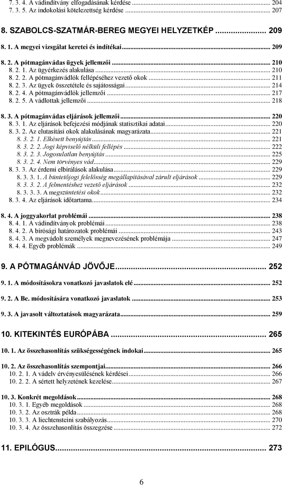 Az ügyek összetétele és sajátosságai... 214 8. 2. 4. A pótmagánvádlók jellemzői... 217 8. 2. 5. A vádlottak jellemzői... 218 8. 3. A pótmagánvádas eljárások jellemzői... 220 8. 3. 1.